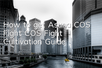 How to get Asuna COS Fight COS Fight Cultivation Guide