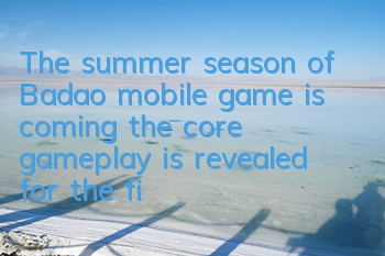 The summer season of Badao mobile game is coming, the core gameplay is revealed for the first time