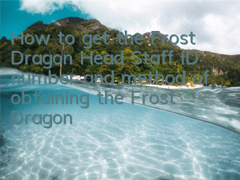 How to get the Frost Dragon Head Staff? ID number and method of obtaining the Frost Dragon Head Staff