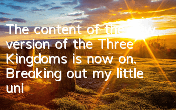 The content of the new version of the Three Kingdoms is now on. Breaking out my little universe