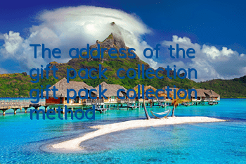 The address of the gift pack collection gift pack collection method