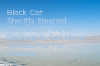 Black Cat Sheriff's Emerald Star Mobile Game Booking to Get Movie Tickets Pay For Childhood