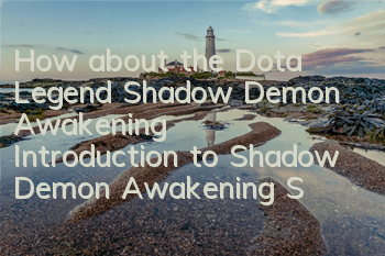 How about the Dota Legend Shadow Demon Awakening? Introduction to Shadow Demon Awakening Skills