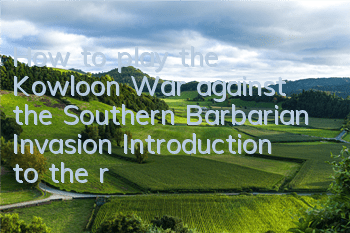 How to play the Kowloon War against the Southern Barbarian Invasion? Introduction to the reward gameplay of the Southern Barbarian Invasion