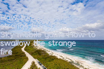 How to obtain the strange fire in the Sky mobile game How to swallow the strange fire