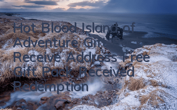 Hot Blood Island of Adventure Gift Pack Receive Address Free Gift Pack Received Redemption Guide