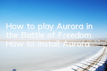 How to play Aurora in the Battle of Freedom How to install Aurora