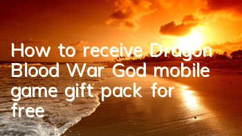 How to receive Dragon Blood War God mobile game gift pack for free