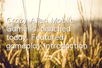Crazy Alien Mobile Game is launched today. Featured gameplay introduction