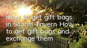 How to get gift bags in Storm Tavern? How to get gift bags and exchange them