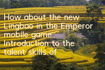How about the new Lingbao in the Emperor mobile game? Introduction to the talent skills of the new Lingbao