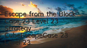 Escape from the Block Case 23 Level 23 Strategy CubeEscapeCase 23 Level 23