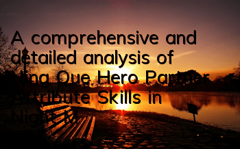 A comprehensive and detailed analysis of Ning Que Hero Partner Attribute Skills in Night Mobile Game