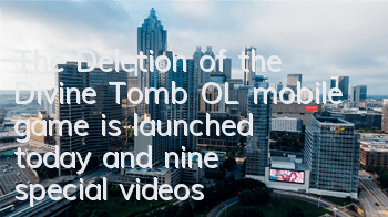 The Deletion of the Divine Tomb OL mobile game is launched today, and nine special videos are exposed