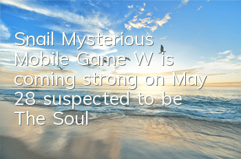 Snail Mysterious Mobile Game W is coming strong on May 28, suspected to be The Soul