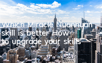 Which Miracle Nuannuan skill is better? How to upgrade your skills