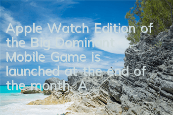 Apple Watch Edition of the Big Dominant Mobile Game is launched at the end of the month. Apple Watch concept demonstration