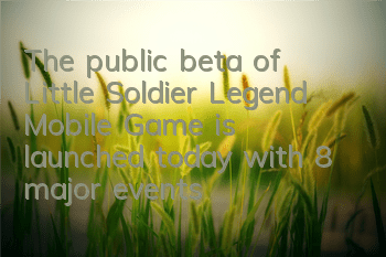 The public beta of Little Soldier Legend Mobile Game is launched today with 8 major events to help
