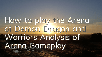 How to play the Arena of Demon Dragon and Warriors? Analysis of Arena Gameplay