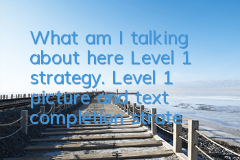 What am I talking about here? Level 1 strategy. Level 1 picture and text completion strategy.