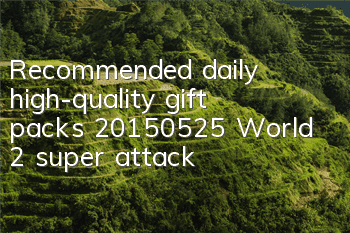 Recommended daily high-quality gift packs (20150525) World 2 super attack