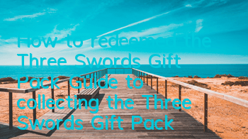How to redeemed the Three Swords Gift Pack? Guide to collecting the Three Swords Gift Pack
