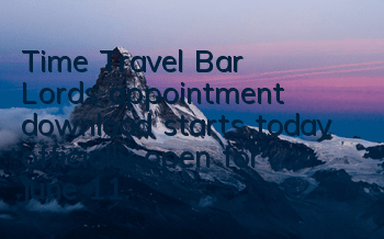 Time Travel Bar Lord’s appointment download starts today, officially open for June 11