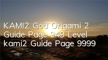KAMI2 God Origami 2 Guide Page 949 Level kami2 Guide Page 9999