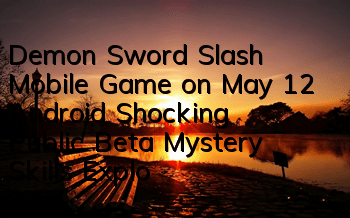 Demon Sword Slash Mobile Game on May 12 Android Shocking Public Beta, Mystery Skills Explode Instantly