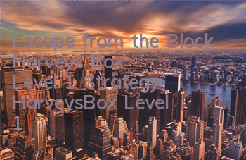 Escape from the Block Harvey's Box Level 1 Strategy Harvey'sBox Level 1