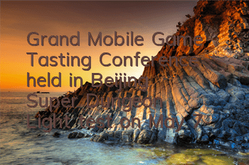 Grand Mobile Game Tasting Conference held in Beijing 