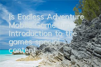 Is Endless Adventure Mobile Game fun? Introduction to the game's special content