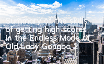 Summary of the skills of getting high scores in the Endless Mode of Old Lady Gongbo 2