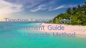 Tiantian Legend Level Improvement Guide Quick Upgrade Method