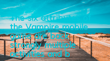 The six attributes of the Vampire mobile game are back strongly, multiple activities and benefits are waiting for you