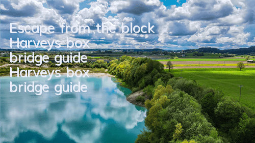 Escape from the block Harvey's box bridge guide Harvey's box bridge guide