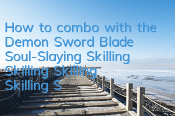 How to combo with the Demon Sword Blade Soul-Slaying Skilling Skilling Skilling Skilling Skilling Skilling Skilling Skilling Skilling Skilling