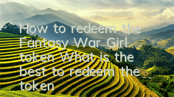 How to redeem the Fantasy War Girl token? What is the best to redeem the token?