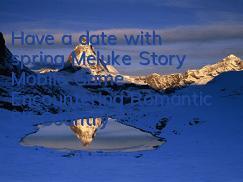 Have a date with spring, Meluke Story Mobile Game Encountering Romantic Elf Country