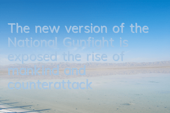 The new version of the National Gunfight is exposed, the rise of mankind and counterattack