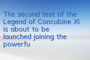 The second test of the Legend of Concubine Xi is about to be launched, joining the powerful and powerful to build factions to dominate the harem