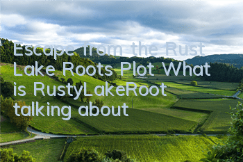 Escape from the Rust Lake Roots Plot What is RustyLakeRoot talking about