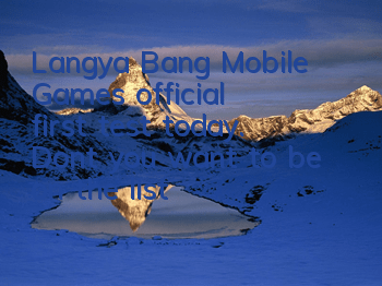 Langya Bang Mobile Games’ official first test today. Don’t you want to be on the list?