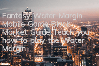 Fantasy Water Margin Mobile Game Black Market Guide Teach you how to play the Water Margin Black Market