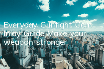 Everyday Gunfight Gem Inlay Guide Make your weapon stronger