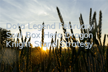 Dota Legend February Soul Box Hero Dragon Knight Stand Strategy