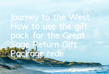 Journey to the West: How to use the gift pack for the Great Sage Return? Gift Package redemption code collection center