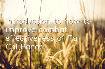 Introduction to how to improve combat effectiveness of Tai Chi Panda