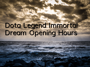 Dota Legend Immortal Dream Opening Hours