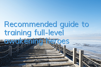 Recommended guide to training full-level awakening heroes